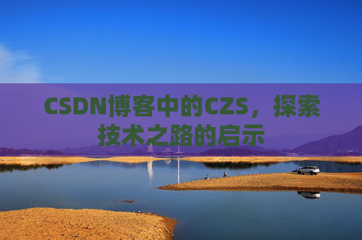 CSDN博客中的CZS，探索技术之路的启示